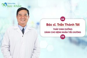 Bác sĩ Trần Thành Tới gợi ý chế độ ăn cho các bệnh nhân tiểu đường